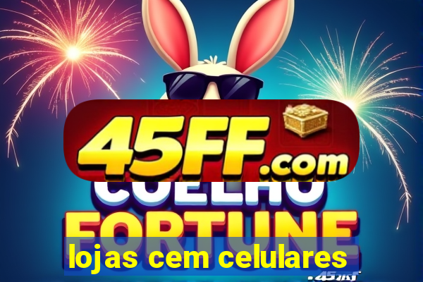 lojas cem celulares
